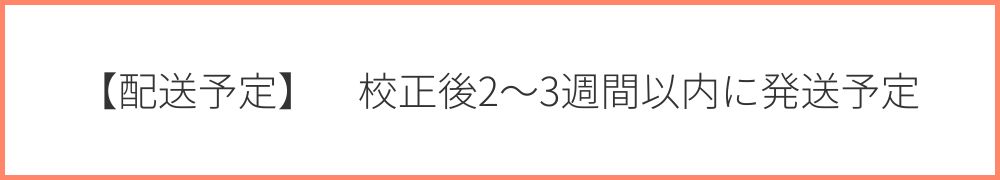 【配送予定】校正後2〜3週間以内に発送予定
